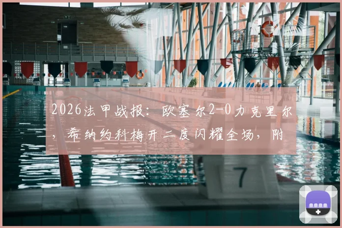 2026法甲战报：欧塞尔2-0力克里尔，希纳约科梅开二度闪耀全场，附两队近期表现与历史交锋分析