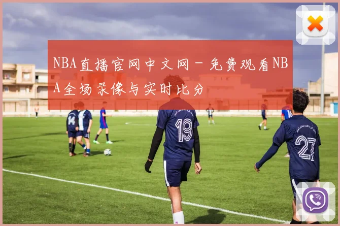 NBA直播官网中文网 - 免费观看NBA全场录像与实时比分