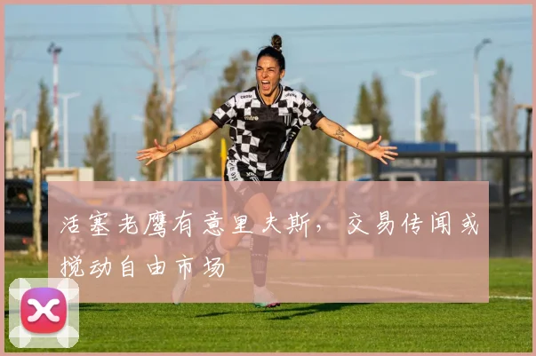 活塞老鹰有意里夫斯，交易传闻或搅动自由市场