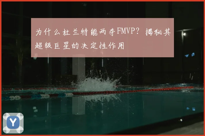 为什么杜兰特能两夺FMVP？揭秘其超级巨星的决定性作用
