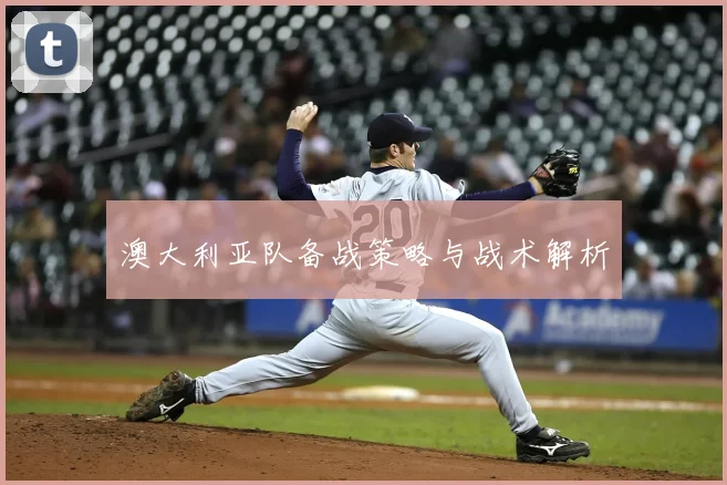 澳大利亚队备战策略与战术解析